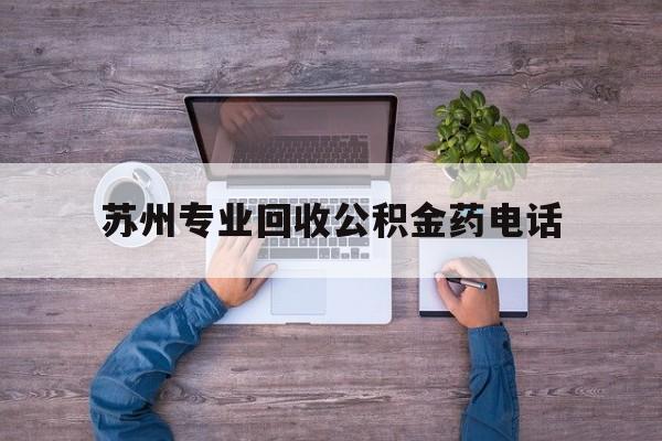 最新苏州专业回收公积金药电话方法分析(最方便真实的海盐苏州公积金热线电话人工服务时间是多少方法)