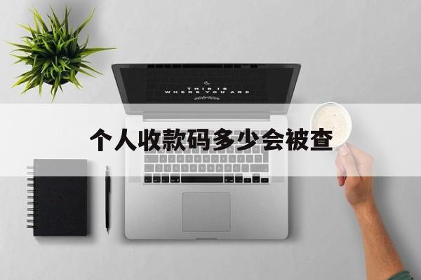 最新个人收款码多少会被查方法分析(最方便真实的海盐个人收款码一天可以收多少方法)