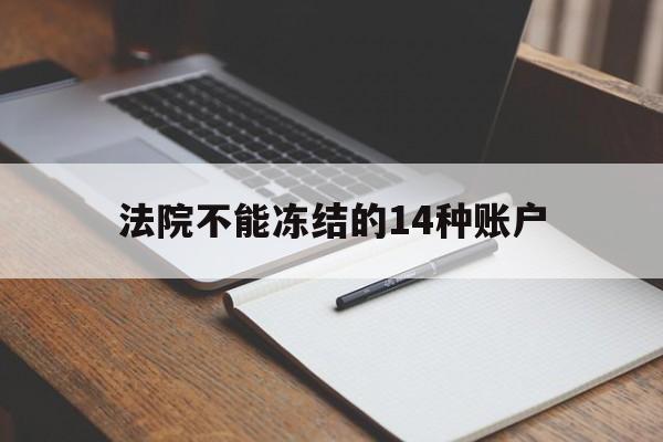 最新法院不能冻结的14种账户方法分析(最方便真实的海盐法院不能冻结的14种账户有哪些方法)