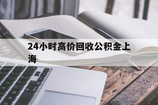 最新24小时高价回收公积金上海方法分析(最方便真实的海盐上海公积金如何取出来方法)