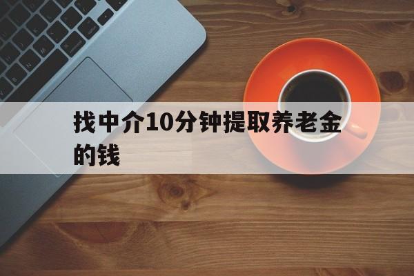 最新找中介10分钟提取养老金的钱方法分析(最方便真实的海盐养老保险中介方法)